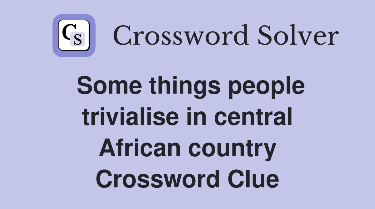 Some things people trivialise in central African country Crossword